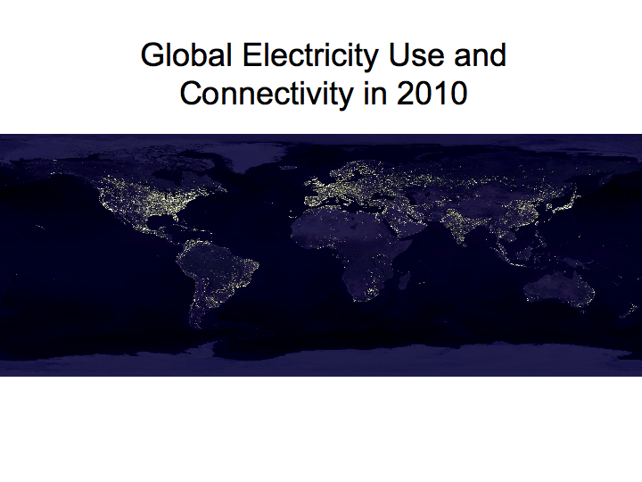 Global Electricity Use and Connectivity (2010) Global Electricity Use and Connectivity (2010)